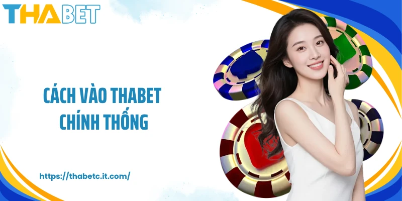 Cách Vào Thabet Chính Thống Nhanh Chóng Và An Toàn Nhất