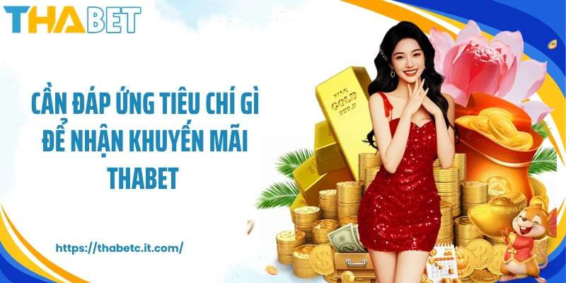 Cần đáp ứng tiêu chí gì để nhận khuyến mãi Thabet 