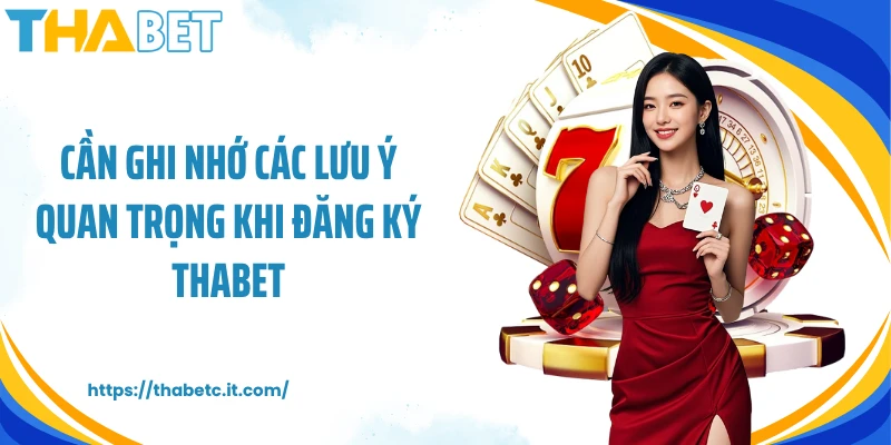 Cần ghi nhớ các lưu ý quan trọng khi đăng ký Thabet