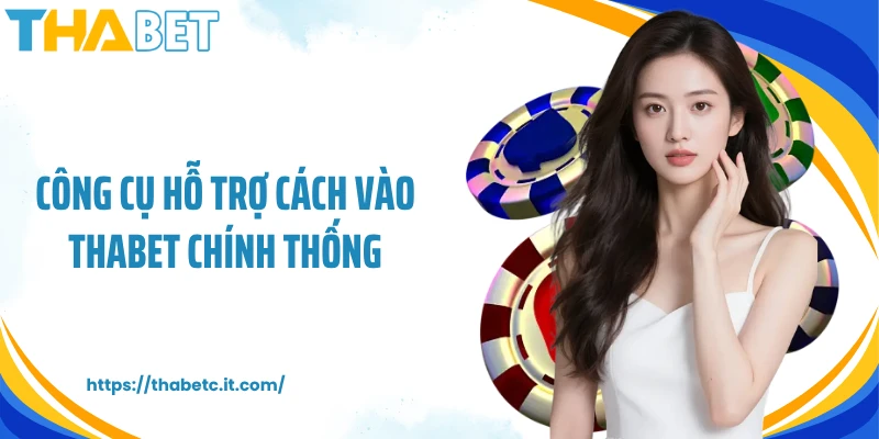 Công cụ hỗ trợ cách vào Thabet chính thống