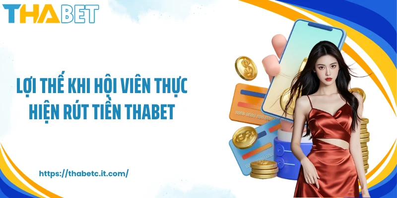 Lợi thế khi hội viên thực hiện rút tiền Thabet
