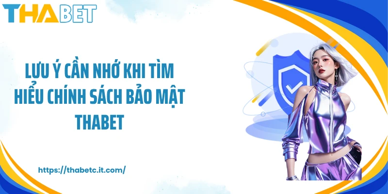 Lưu ý cần nhớ khi tìm hiểu chính sách bảo mật Thabet