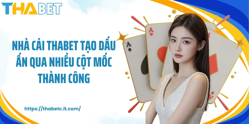 Nhà cái THABET tạo dấu ấn qua nhiều cột mốc thành công