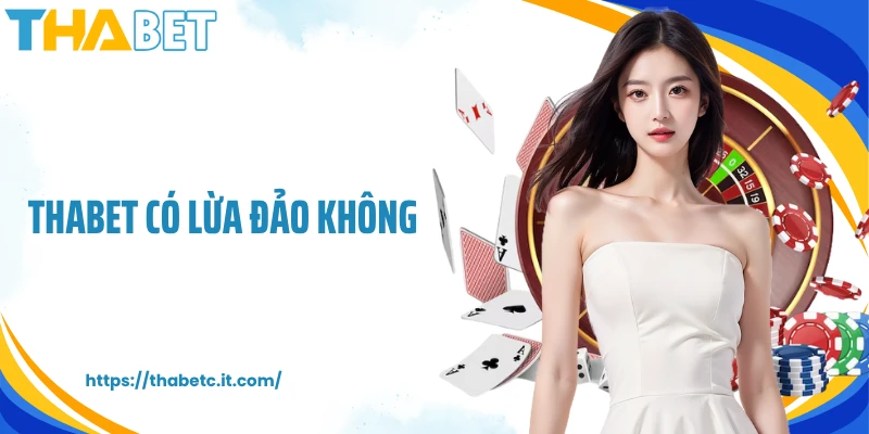 THABET Có Lừa Đảo Không? Có Nên Tin Tưởng Cá Cược Tại Nhà Cái?